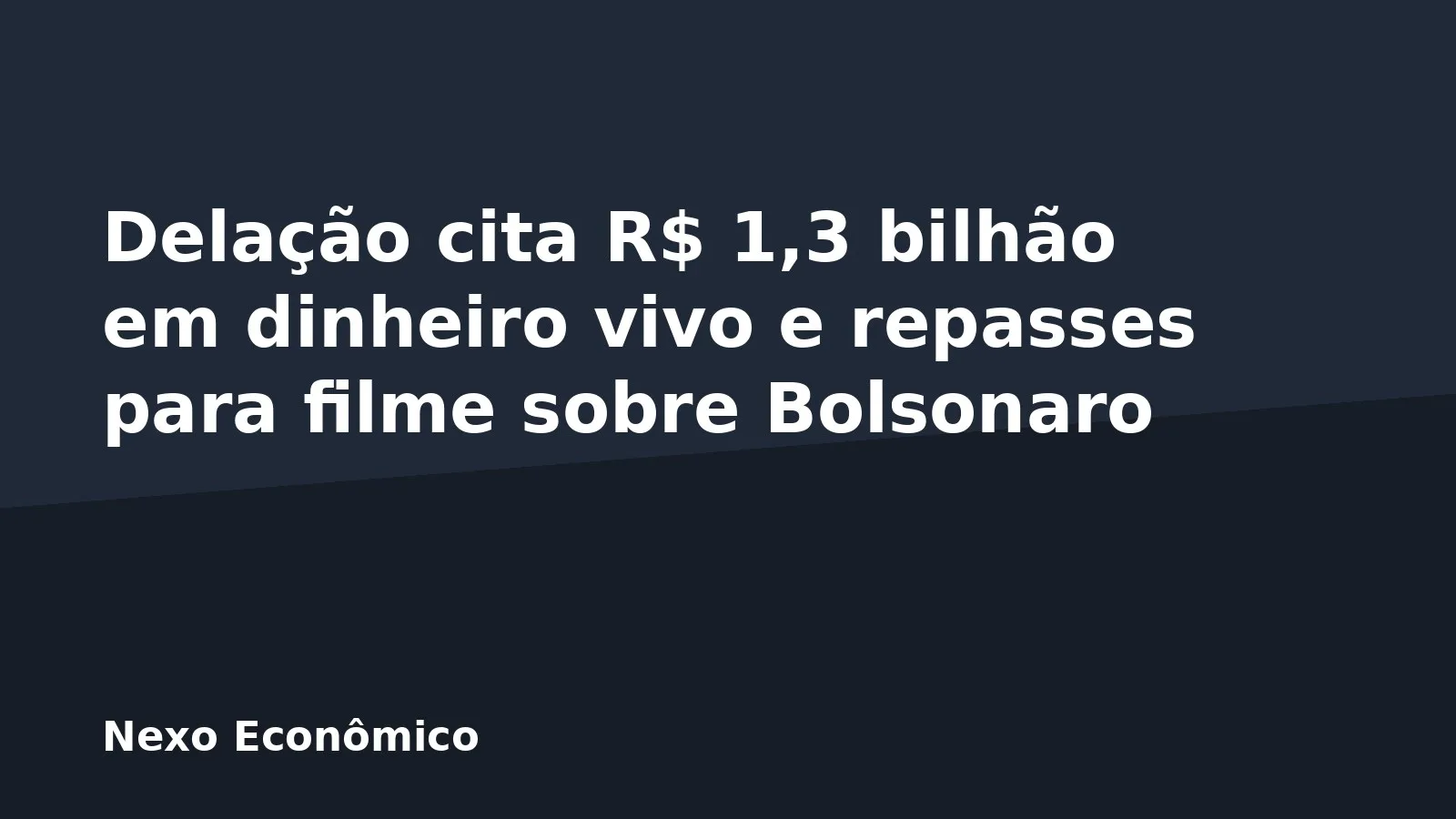 Delação cita R$ 1,3 bilhão em dinheiro vivo e repasses para filme sobre Bolsonaro