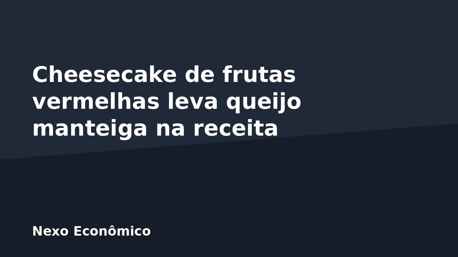 Cheesecake de frutas vermelhas leva queijo manteiga na receita