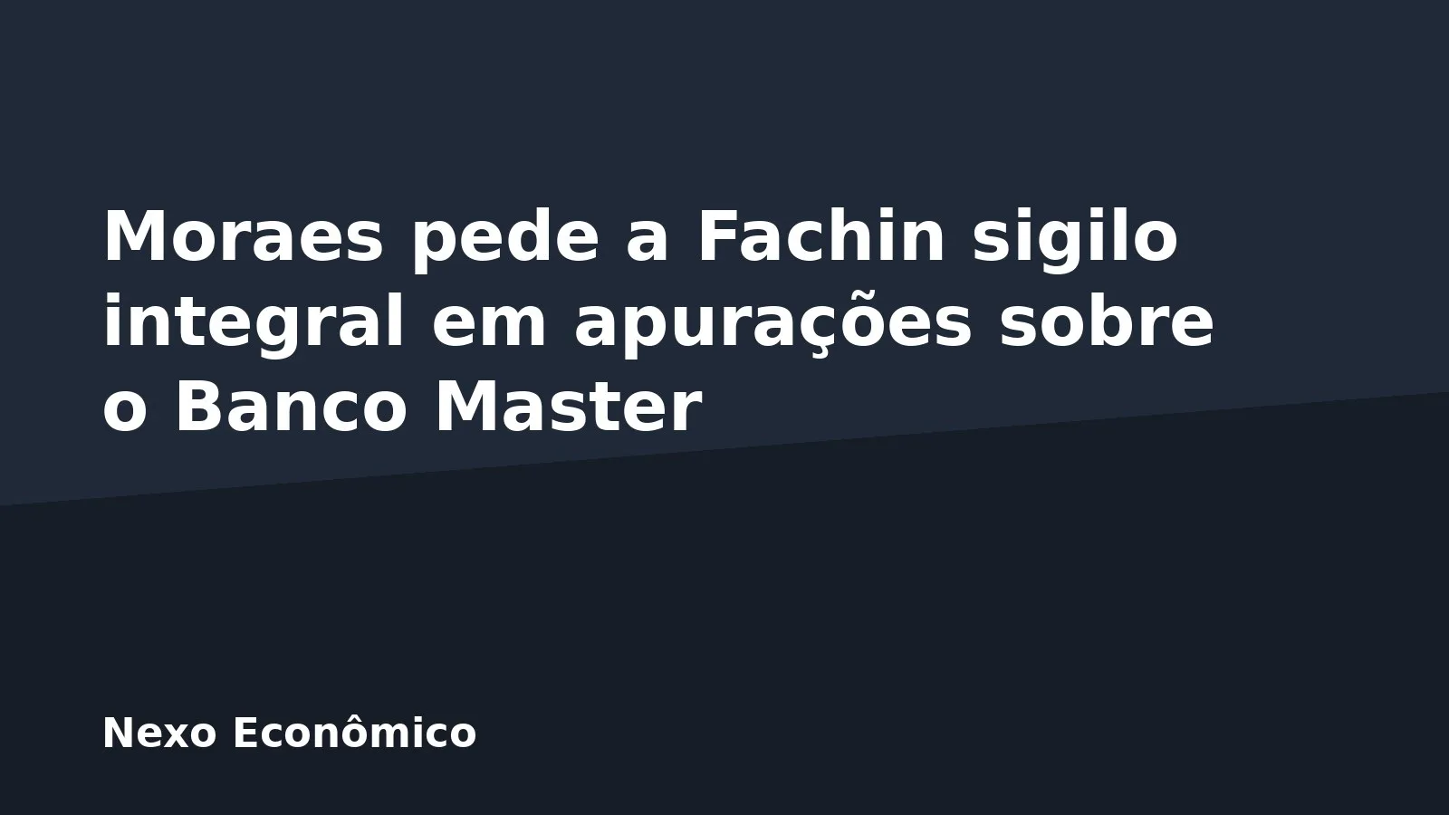 Moraes pede a Fachin sigilo integral em apurações sobre o Banco Master