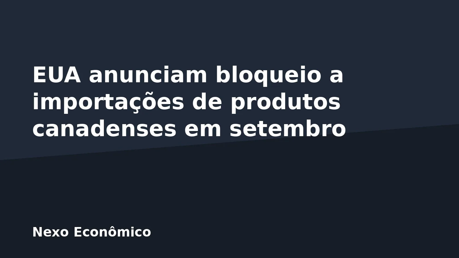 EUA anunciam bloqueio a importações de produtos canadenses em setembro