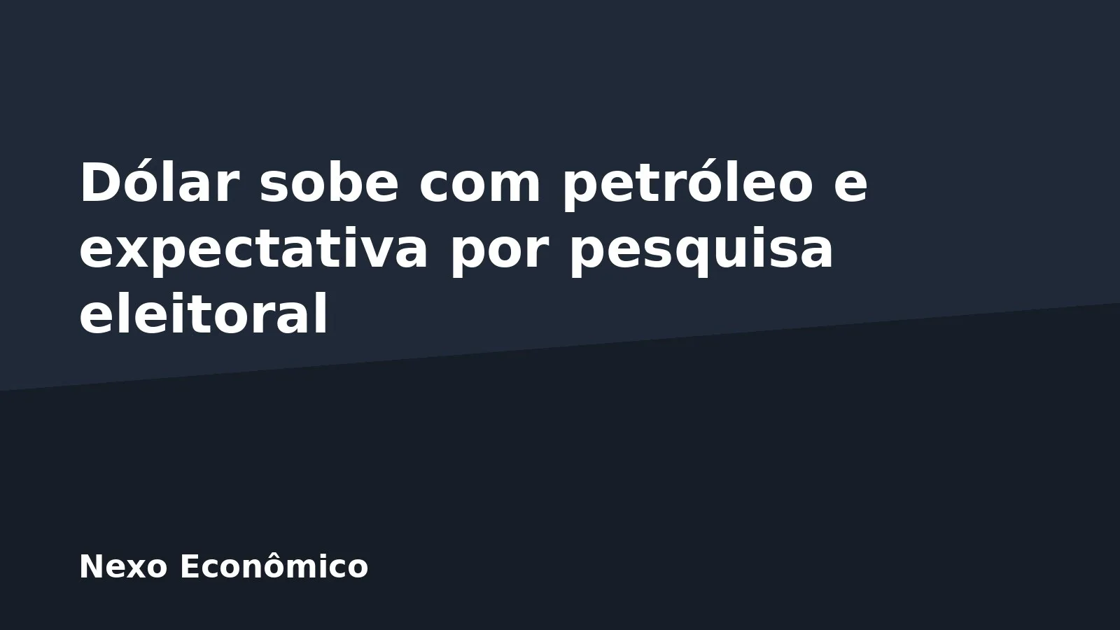 Dólar sobe com petróleo e expectativa por pesquisa eleitoral
