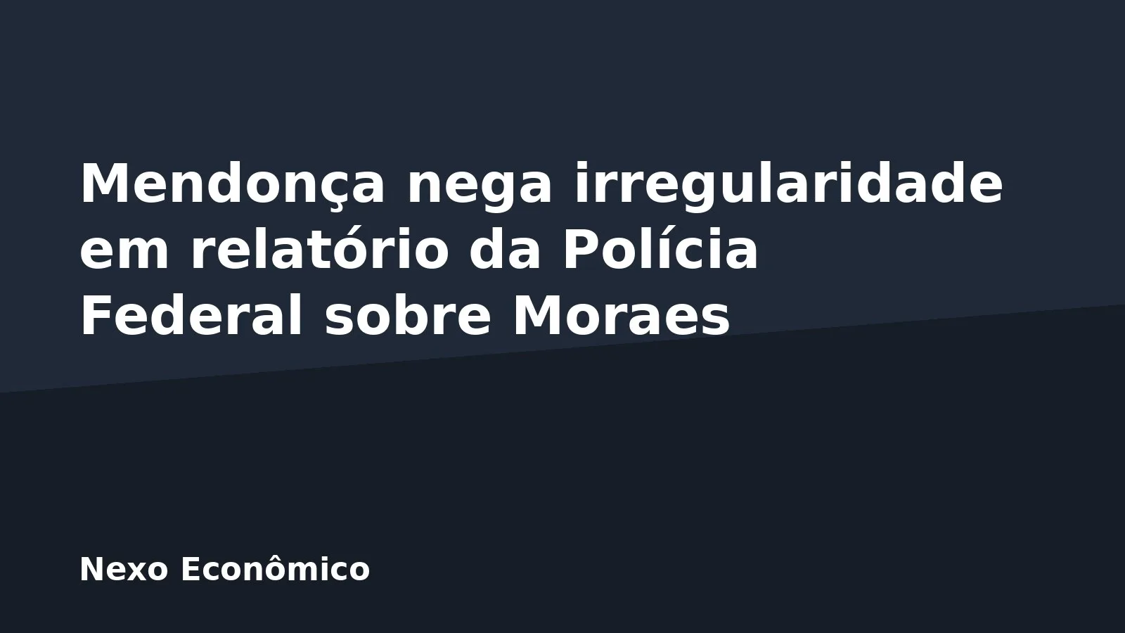 Mendonça nega irregularidade em relatório da Polícia Federal sobre Moraes