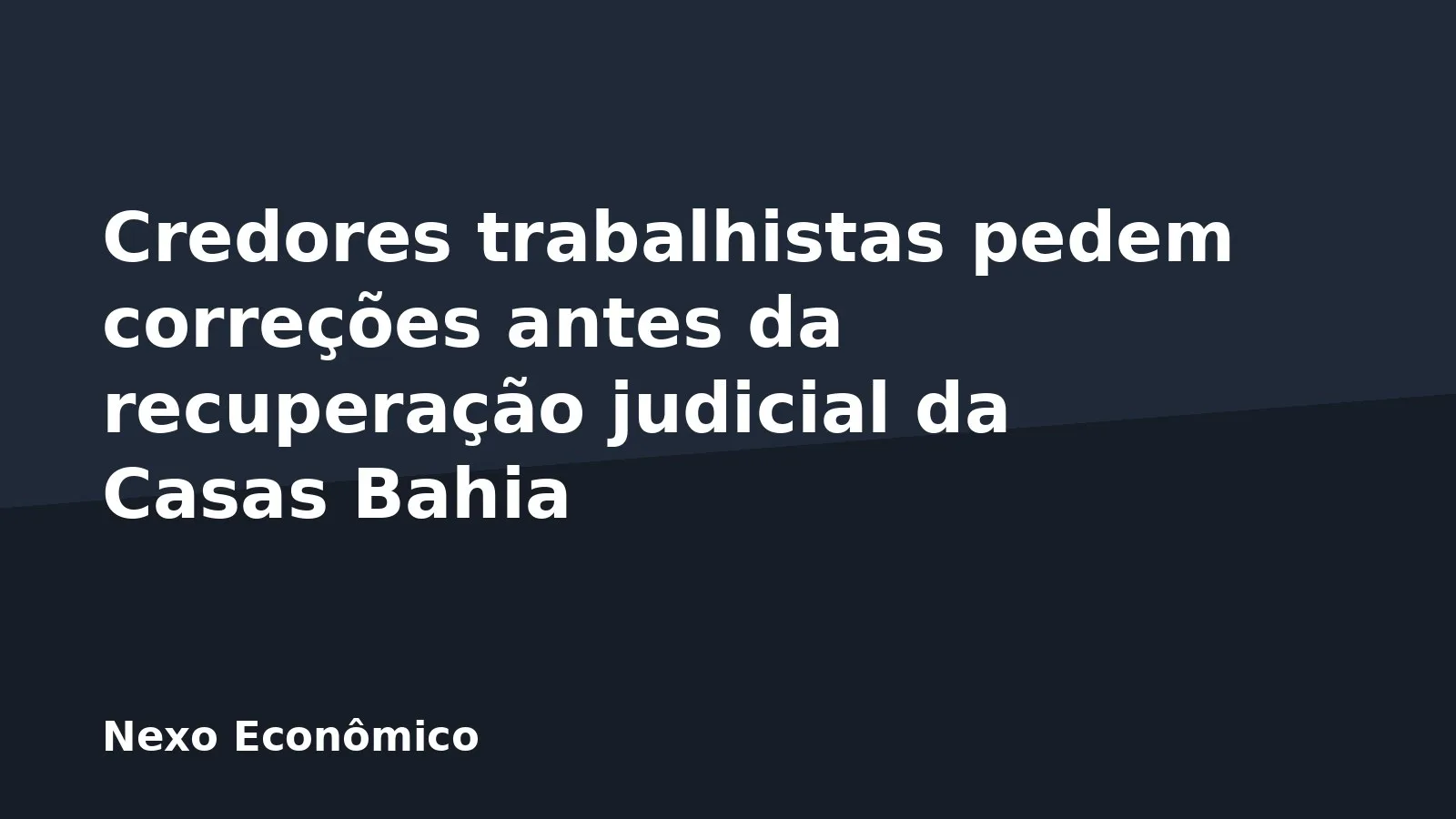 Credores trabalhistas pedem correções antes da recuperação judicial da Casas Bahia