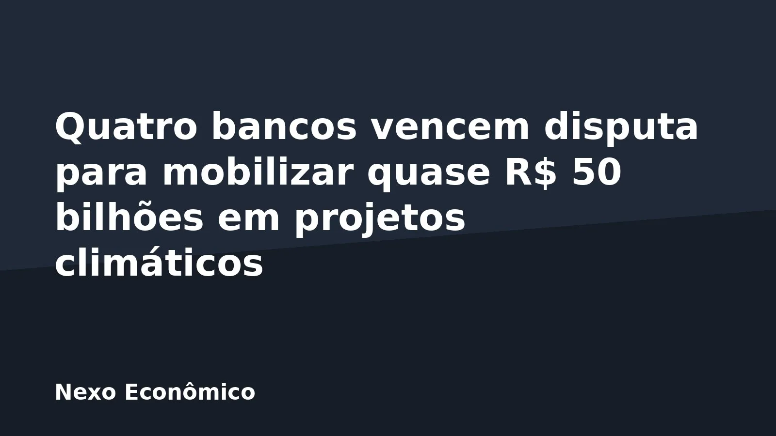 Quatro bancos vencem disputa para mobilizar quase R$ 50 bilhões em projetos climáticos