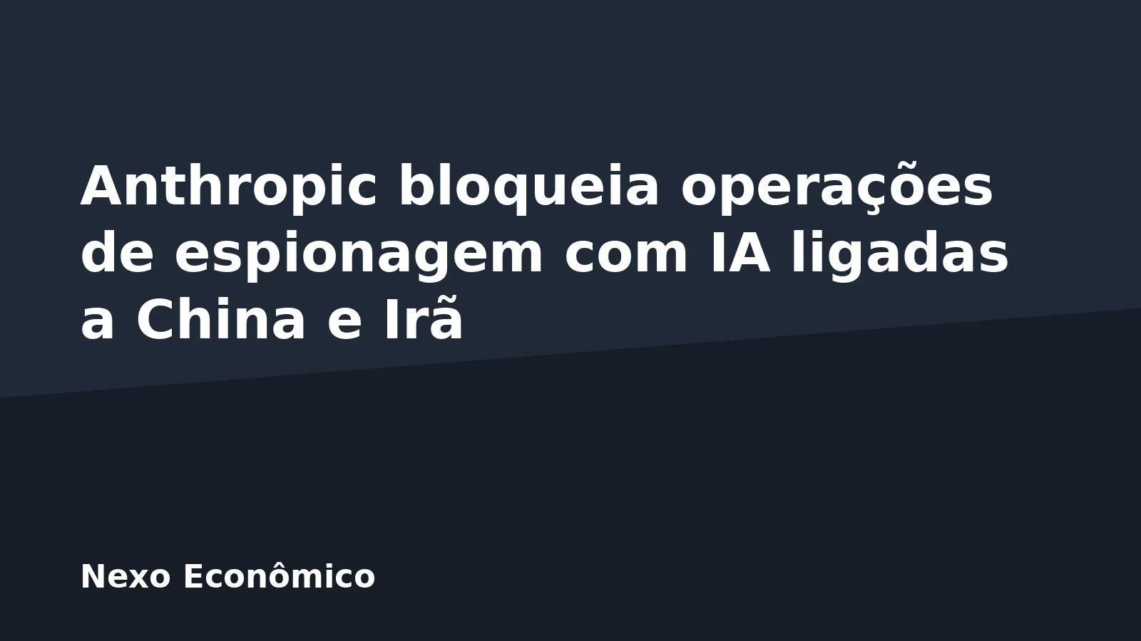 Anthropic bloqueia operações de espionagem com IA ligadas a China e Irã