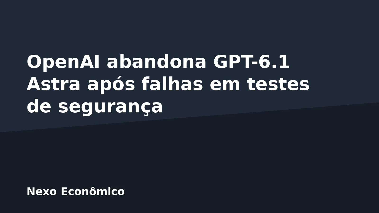 OpenAI abandona GPT-6.1 Astra após falhas em testes de segurança