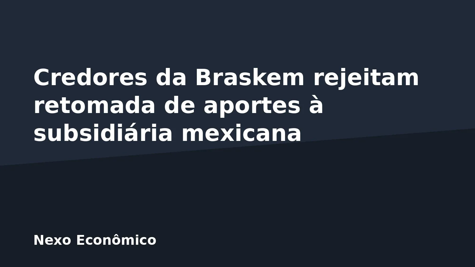 Credores da Braskem rejeitam retomada de aportes à subsidiária mexicana