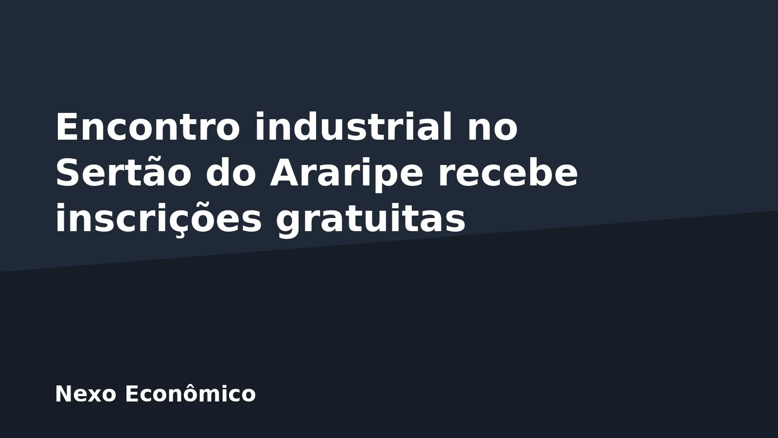 Encontro industrial no Sertão do Araripe recebe inscrições gratuitas