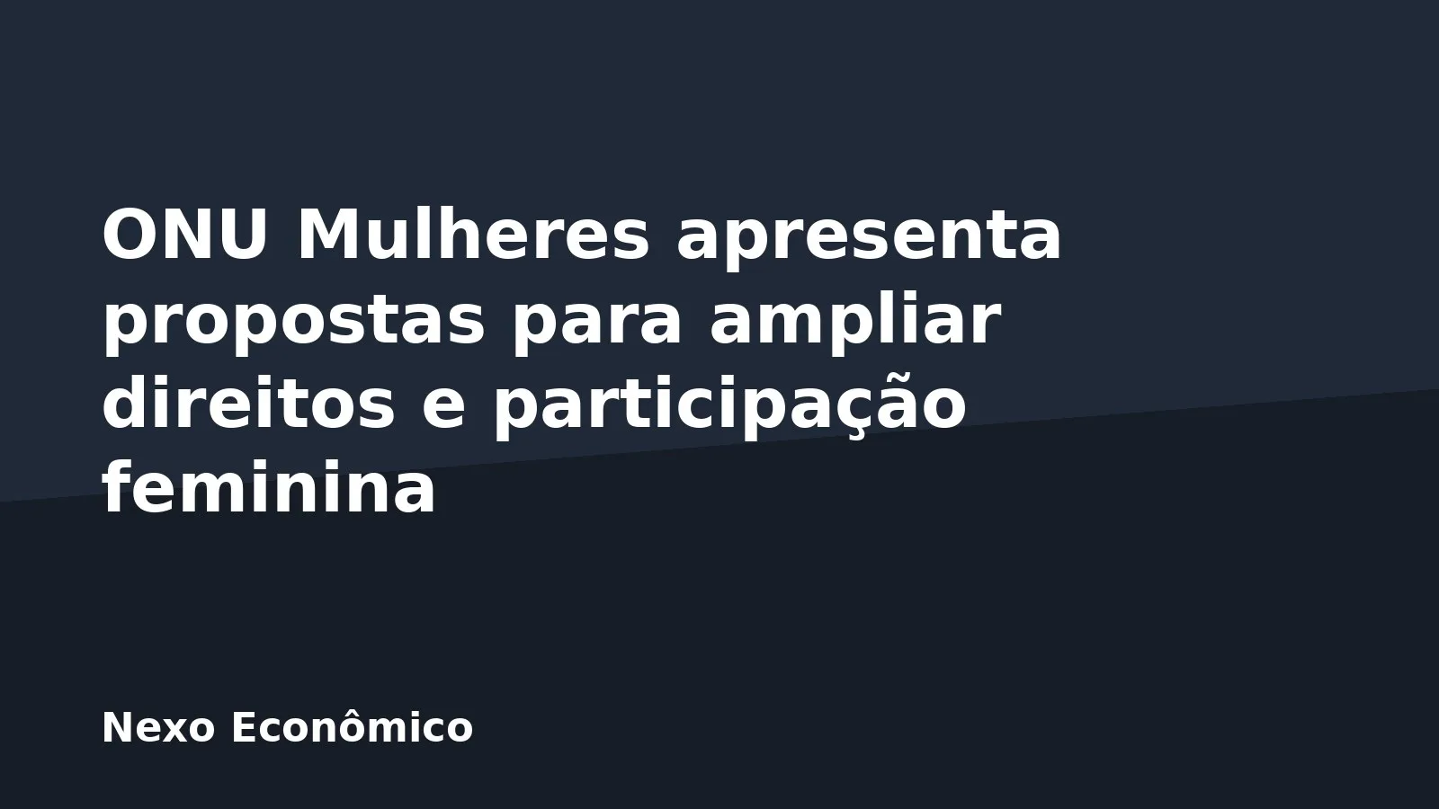 ONU Mulheres apresenta propostas para ampliar direitos e participação feminina